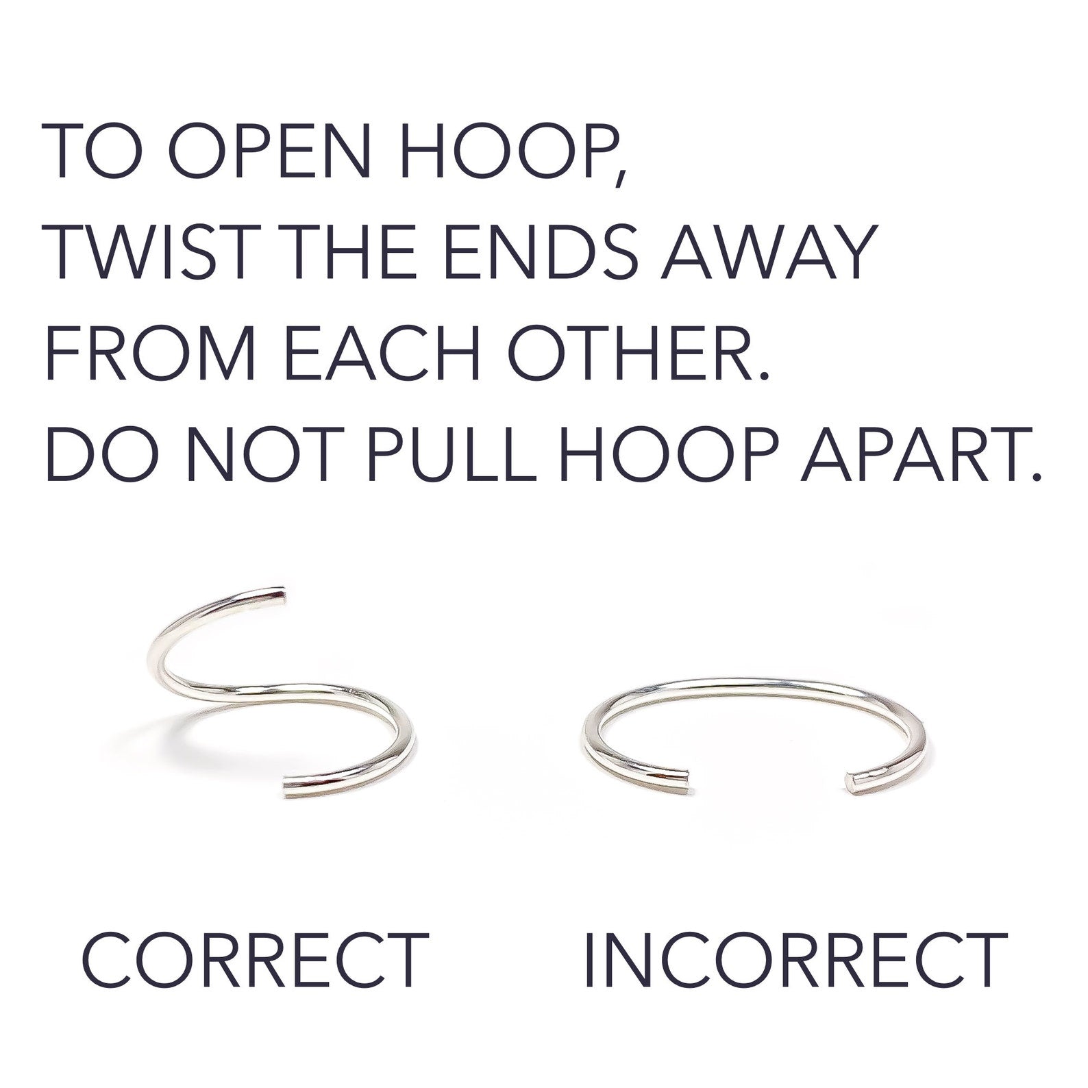 to open hoop, twist the ends away from each other. do not pull hoop apart.